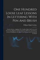 One Hundred Loose Leaf Lessons In Lettering With Pen And Brush; Gordon System, Adapting The Familiar Music Staff As An Aid To Correct Alignment And ... For Show Card Writing And Commercial Art Work 1017499381 Book Cover