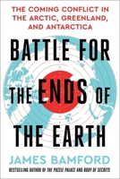 Battle for the Ends of the Earth: The Coming Conflict in the Arctic, Greenland, and Antarctica 1668095459 Book Cover