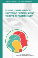 Lessons Learned in Health Professions Education During the Covid-19 Pandemic, Part 1: Proceedings of a Workshop 0309682541 Book Cover
