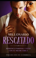 Millonario Rescatado: Romance Pasional y Sexo con su Mejor Amiga (Spanish Edition) B086MHYP8Q Book Cover