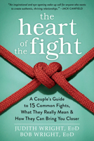 The Heart of the Fight: A Couple's Guide to Fifteen Common Fights, What They Really Mean, and How They Can Bring You Closer 1626252572 Book Cover