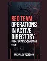 Red Team Operations in Active Directory: Full-Scope Attack Simulation Guide (Active Directory Exploited: The Complete Ethical Hacker’s Collection) B0GFJQTCJJ Book Cover