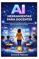 AI Herramientas para docentes: Formas sencillas de usar la inteligencia artificial en el aula para mejorar las experiencias de aprendizaje. (Spanish Edition) B0GZ3K9ZRR Book Cover