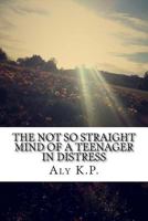 The Not So Straight Mind Of A Teenager In Distress 1514285983 Book Cover