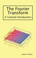 The Fourier Transform: A Tutorial Introduction 1916279155 Book Cover