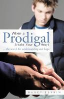 When a Prodigal Breaks Your Heart: ... the Search for Understanding and Hope 1449765084 Book Cover
