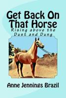 Get Back on That Horse: Rising Above the Dust and Dung 1545471614 Book Cover