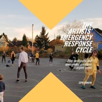 The Artists' Emergency Response Cycle: Play, ambiguity, and open-ended questions in urgent times B08M28RCPY Book Cover