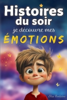 Histoires du soir - À la découverte de mes émotions: Histoires Courtes Illustrées en Couleurs pour Favoriser le Sommeil, Découvrir ses Émotions, ... s’Endormir en 5 Minutes. (French Edition) B0DPR3NPWM Book Cover