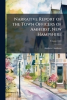 Narrative report of the town officers of Amherst, New Hampshire Volume 1881 1149919027 Book Cover