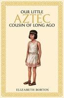 Our little Aztec cousin of long ago 1761831313 Book Cover