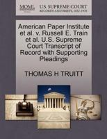 American Paper Institute et al. v. Russell E. Train et al. U.S. Supreme Court Transcript of Record with Supporting Pleadings 1270668048 Book Cover