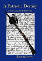 A Patriotic Destiny: From Lancaster to Perryville 1456710559 Book Cover