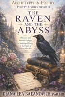The Raven and The Abyss: Obsession and Interior Collapse as Archetypal Energies in the Poetry of Edgar Allan Poe (Archetypes in Poetry) B0H2L4R14D Book Cover