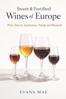Sweet & Fortified Wines of Europe: Port, Sherry, Sauternes, Tokaji, and Beyond: A Comprehensive Wine Guide B0GL2FN579 Book Cover