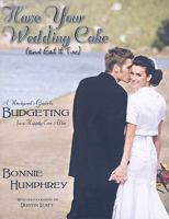 Have Your Wedding Cake and Eat It Too: A Newlywed's Guide to Budgeting for a Happily Ever After 0578009781 Book Cover