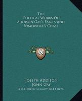 The Poetical Works of Addison; Gay's Fables; and Somerville's Chase 1241568480 Book Cover