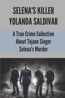 Selena's Killer Yolanda Saldivar: A True Crime Collection About Tejano Singer Selena's Murder: How Old Was Selena When She Died B0987CW3QS Book Cover