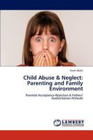 Child Abuse & Neglect: Parenting and Family Environment: Parental Acceptance-Rejection & Fathers' Authoritarian Attitude 3846511951 Book Cover