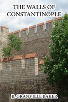 The Walls of Constantinople: Exploring the Legacy of Ancient Fortifications 1016212704 Book Cover