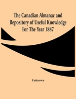 The Canadian Almanac And Repository Of Useful Knowledge For The Year 1887 9354443605 Book Cover