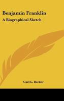 Benjamin Franklin: A Biographical Sketch 1432592920 Book Cover