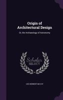 Origin of architectural design;: Or, The archaeology of astronomy, 1019109467 Book Cover