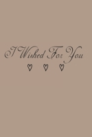 i whised for you: Lined Notebook / Journal Gift, 100 Pages, 6x9, Soft Cover, Matte Finish 1661236685 Book Cover