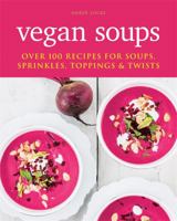 Vegan Soups: Over 100 recipes for soups, sprinkles, toppings & twists 1784724521 Book Cover