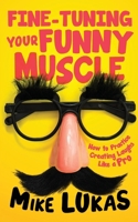 Fine-Tuning Your Funny Muscle: How to Practice Creating Laughs Like a Pro B0CMJ6NQJG Book Cover