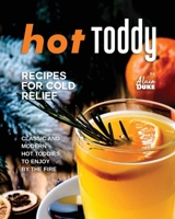 Hot Toddy Recipes for Cold Relief: Classic and Modern Hot Toddies to Enjoy by the Fire B0CP6BQ9VN Book Cover