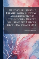 Kriegschirurgische Erfahrungen Auf Dem Administrativen U. Technischen Gebiete Wahrend Des Krieges Gegen Danemark 1864: Mit Sechs Tafeln Abbildungen 1273766709 Book Cover