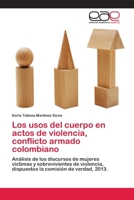 Los usos del cuerpo en actos de violencia, conflicto armado colombiano: Análisis de los discursos de mujeres víctimas y sobrevivientes de violencia, ... comisión de verdad, 2013. 6202249897 Book Cover