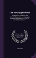 The Housing Problem: A Summary of Conditions and Remedies Prepared to Accompany the Housing Exhibit in May, 1911, of the Harvard Social Museum 1354980689 Book Cover