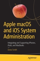 Apple Macos and IOS System Administration: Integrating and Supporting Iphones, Ipads, and Macbooks 1484258193 Book Cover