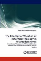 The Concept of Vocation of Reformed Theology in Postmodern times: An analysis of the concept of Reformed Christian Vocation from the experiences of Asian Migrant Workers 3838372395 Book Cover