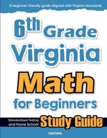 6th Grade Virginia Math for Beginners: Standardized Testing and Home School Study Guide 1636202381 Book Cover