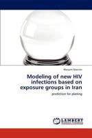 Modeling of new HIV infections based on exposure groups in Iran: prediction for planing 3848484447 Book Cover