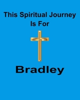 This Spiritual Journey Is For Bradley: Your personal notebook to help with your spiritual journey 168838376X Book Cover