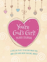 You're God's Girl! Prayer Journal: A Special Place to Record What You and God Have Been Talking About 0736983287 Book Cover