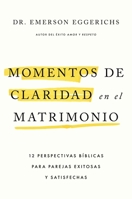 Momentos de claridad en el matrimonio: 12 perspectivas bíblicas para parejas exitosas y satisfechas (Spanish Edition) 1400259401 Book Cover