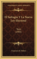 El Sufragio Y La Nueva Ley Electoral: Tesis (1905) 1141011891 Book Cover