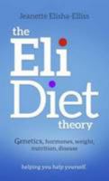 The Eli Diet Theory: Genetics, Hormones, Weight, Nutrition, Disease 0992761026 Book Cover
