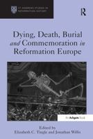 Dying, Death, Burial and Commemoration in Reformation Europe (St Andrews Studies in Reformation History) 1032925663 Book Cover