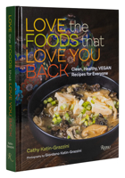 Love the Foods That Love You Back: Clean, Healthy, Vegan Recipes for Everyone 1599621649 Book Cover