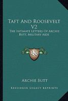 Taft And Roosevelt V2: The Intimate Letters Of Archie Butt, Military Aide 1163169382 Book Cover