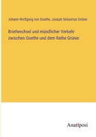 Briefwechsel und mündlicher Verkehr zwischen Goethe und dem Rathe Grüner 3382052202 Book Cover
