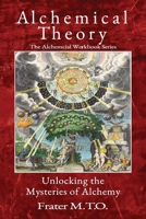 Alchemical Theory: Unlocking the Mysteries of Alchemy (Volume 1) 1944963014 Book Cover