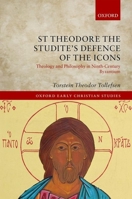 St Theodore the Studite's Defence of the Icons: Theology and Philosophy in Ninth-Century Byzantium (Oxford Early Christian Studies) 0198816774 Book Cover