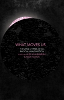 What Moves Us: The Lives and Times of the Radical Imagination 1552669882 Book Cover